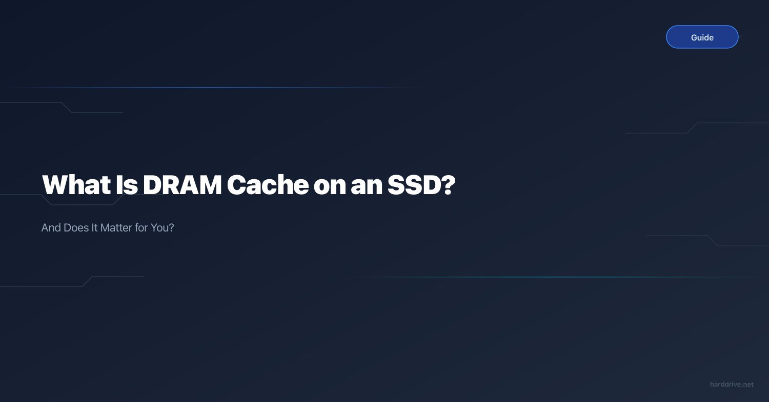 What Is DRAM Cache on an SSD? (And Does It Matter for You?)